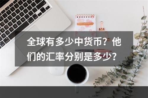 全球有多少中货币？他们的汇率分别是多少？